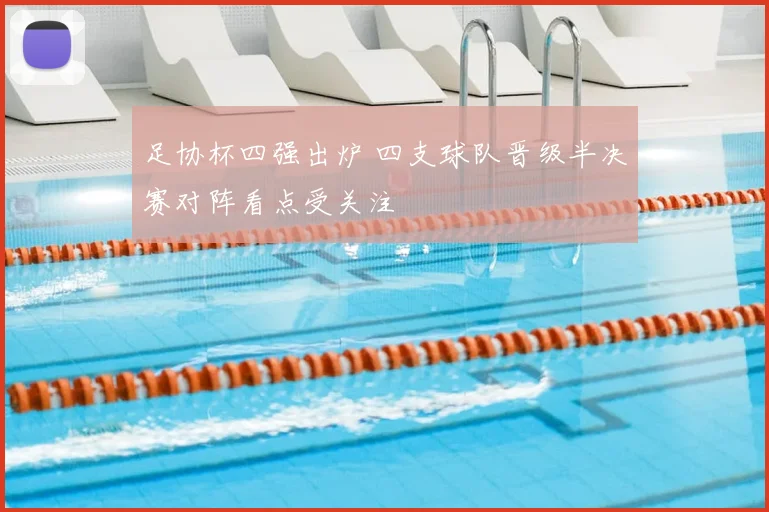 足协杯四强出炉 四支球队晋级半决赛对阵看点受关注