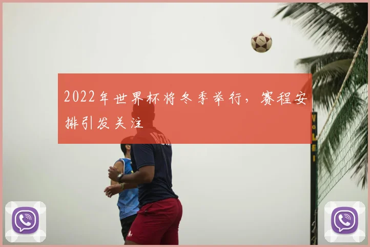 2022年世界杯将冬季举行，赛程安排引发关注
